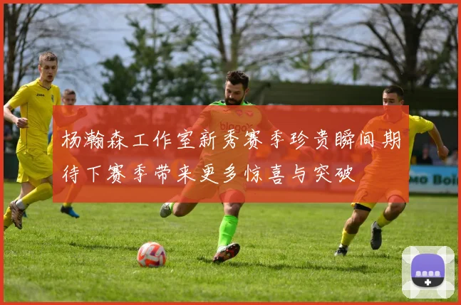杨瀚森工作室新秀赛季珍贵瞬间期待下赛季带来更多惊喜与突破