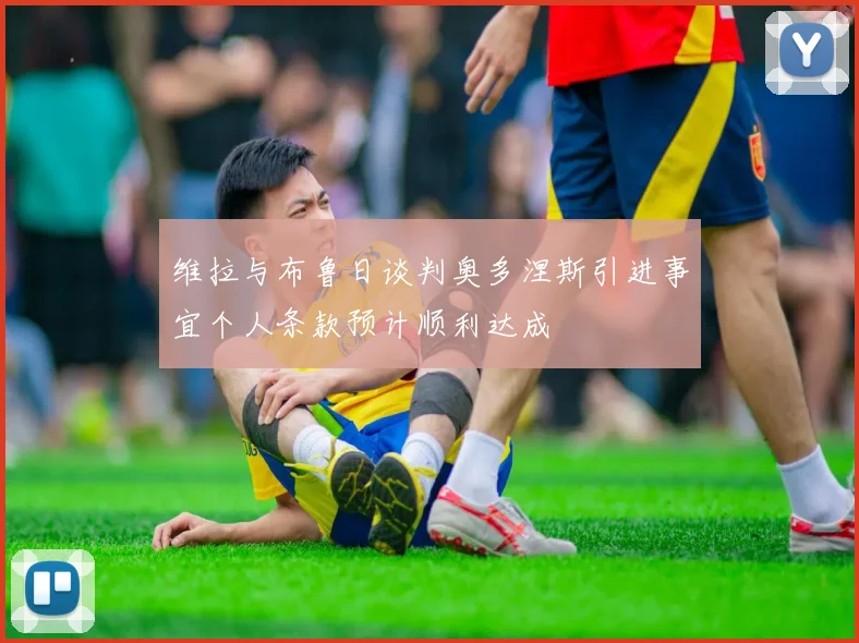 维拉与布鲁日谈判奥多涅斯引进事宜个人条款预计顺利达成